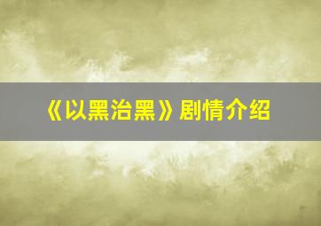 《以黑治黑》剧情介绍