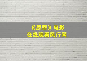 《原罪》电影在线观看风行网