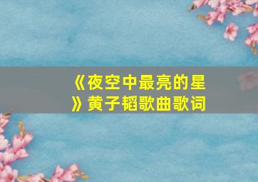 《夜空中最亮的星》黄子韬歌曲歌词