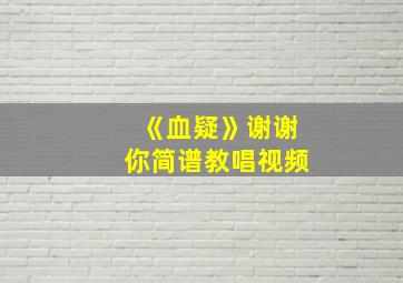 《血疑》谢谢你简谱教唱视频