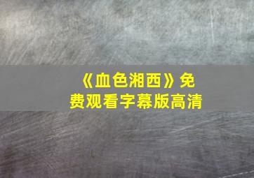 《血色湘西》免费观看字幕版高清