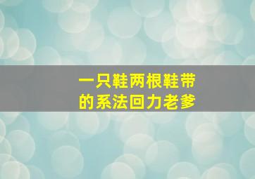 一只鞋两根鞋带的系法回力老爹