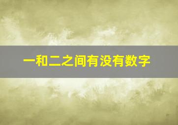 一和二之间有没有数字