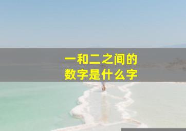 一和二之间的数字是什么字