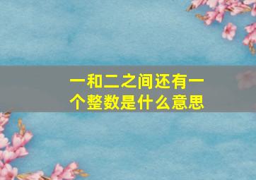 一和二之间还有一个整数是什么意思