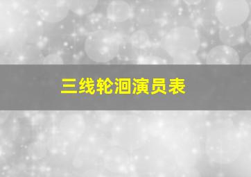 三线轮洄演员表