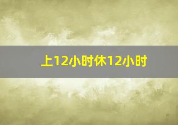 上12小时休12小时