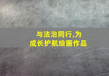 与法治同行,为成长护航绘画作品