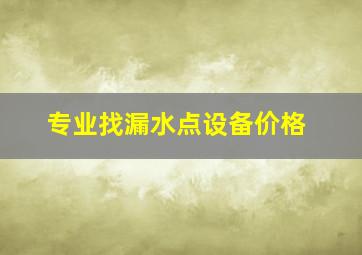 专业找漏水点设备价格