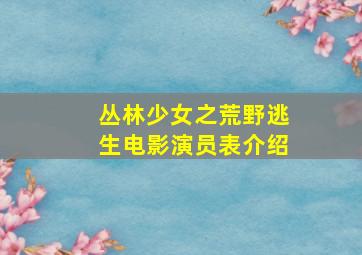 丛林少女之荒野逃生电影演员表介绍