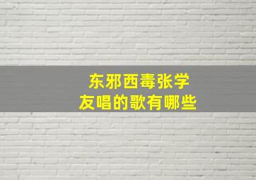 东邪西毒张学友唱的歌有哪些