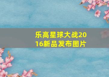 乐高星球大战2016新品发布图片