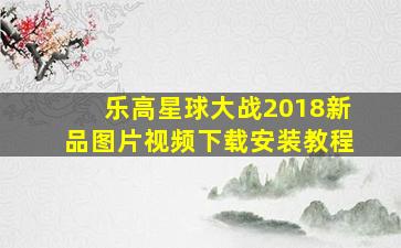 乐高星球大战2018新品图片视频下载安装教程