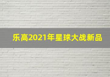 乐高2021年星球大战新品