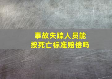 事故失踪人员能按死亡标准赔偿吗