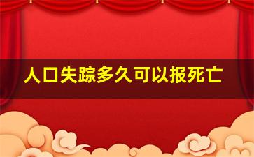 人口失踪多久可以报死亡