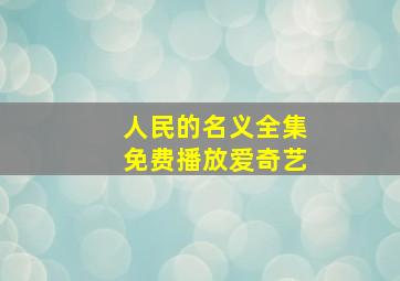 人民的名义全集免费播放爱奇艺