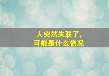 人突然失联了,可能是什么情况