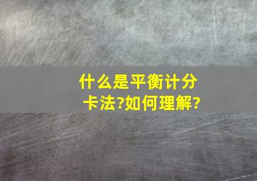 什么是平衡计分卡法?如何理解?