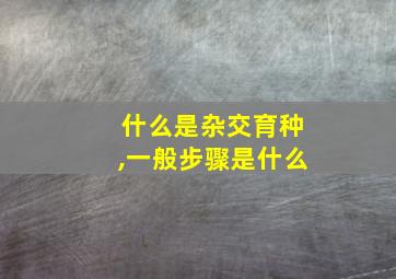 什么是杂交育种,一般步骤是什么