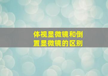 体视显微镜和倒置显微镜的区别