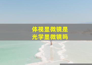 体视显微镜是光学显微镜吗