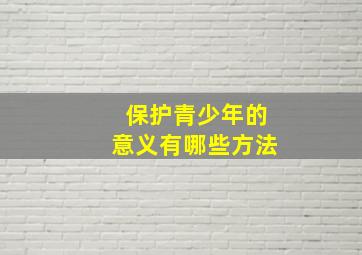 保护青少年的意义有哪些方法