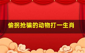 偷拐抢骗的动物打一生肖