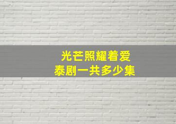 光芒照耀着爱泰剧一共多少集