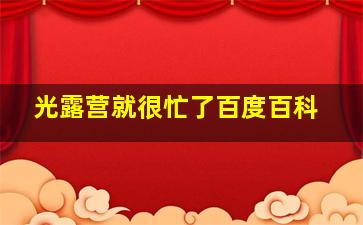 光露营就很忙了百度百科