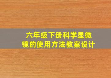 六年级下册科学显微镜的使用方法教案设计