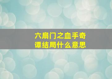 六扇门之血手奇谭结局什么意思