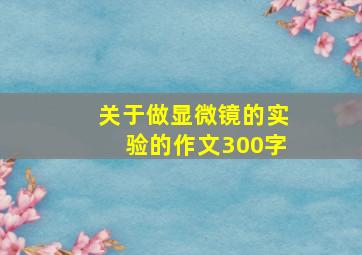 关于做显微镜的实验的作文300字