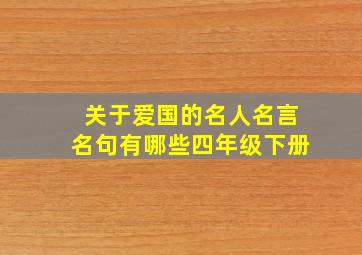 关于爱国的名人名言名句有哪些四年级下册