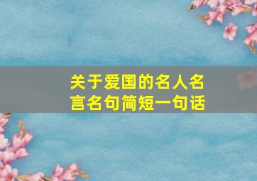 关于爱国的名人名言名句简短一句话