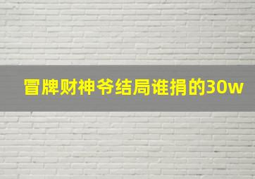 冒牌财神爷结局谁捐的30w