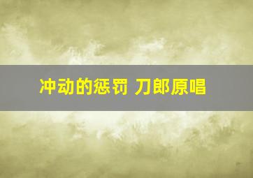 冲动的惩罚 刀郎原唱