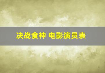 决战食神 电影演员表