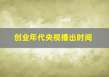 创业年代央视播出时间