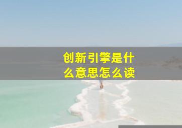 创新引擎是什么意思怎么读