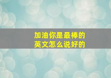 加油你是最棒的英文怎么说好的