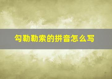 勾勒勒索的拼音怎么写