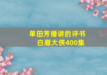 单田芳播讲的评书白眉大侠400集