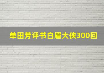 单田芳评书白眉大侠300回