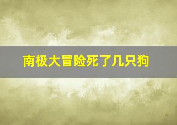 南极大冒险死了几只狗