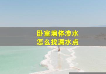 卧室墙体渗水怎么找漏水点