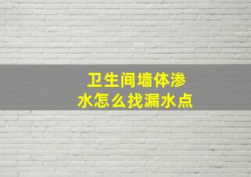 卫生间墙体渗水怎么找漏水点