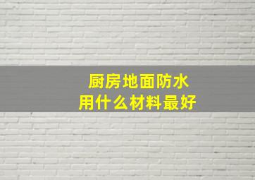 厨房地面防水用什么材料最好