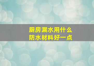 厨房漏水用什么防水材料好一点