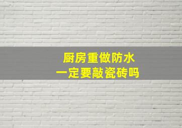 厨房重做防水一定要敲瓷砖吗